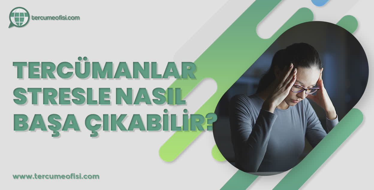 Tercümanlar Stresle Nasıl Başa Çıkabilir?